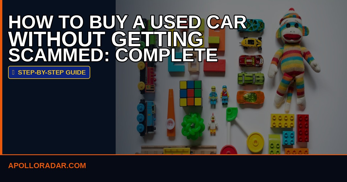 How to Buy a Used Car Without Getting Scammed: Complete 2026 Step-by-Step Guide